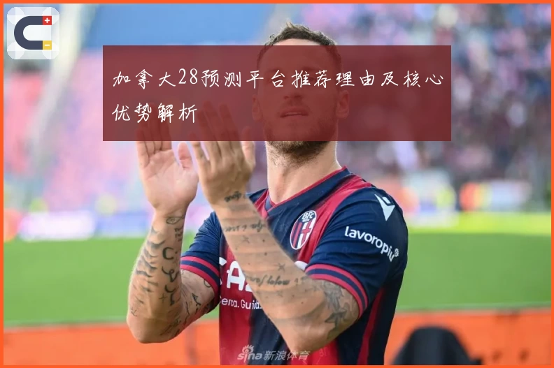 加拿大28预测平台推荐理由及核心优势解析